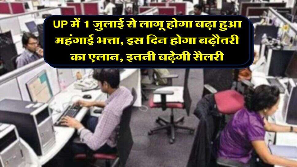 UP में 1 जुलाई से लागू होगा बढ़ा हुआ महंगाई भत्ता, इस दिन होगा बढ़ौतरी का एलान, इतनी बढ़ेगी सैलरी