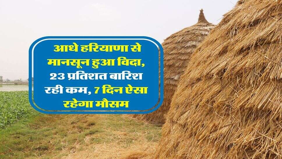 Monsoon Withdrawal 2026 Haryana : आधे हरियाणा से मानसून हुआ विदा, 23 प्रतिशत बारिश रही कम, 7 दिन ऐसा रहेगा मौसम