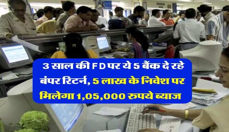 FD Rates : 3 साल की FD पर ये 5 बैंक दे रहे बंपर रिटर्न, 5 लाख के निवेश पर मिलेगा 1,05,000 रुपये ब्याज &nbsp;&nbsp;