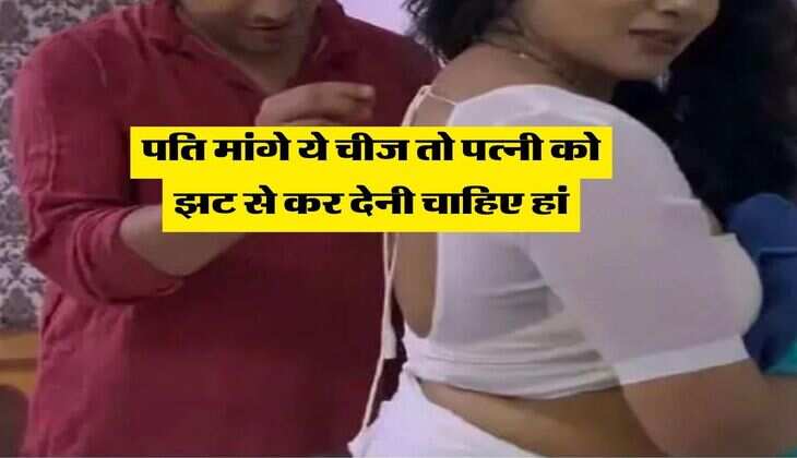 Chanakya Niti : पति मांगे ये चीज तो पत्नी को झट से कर देनी चाहिए हां