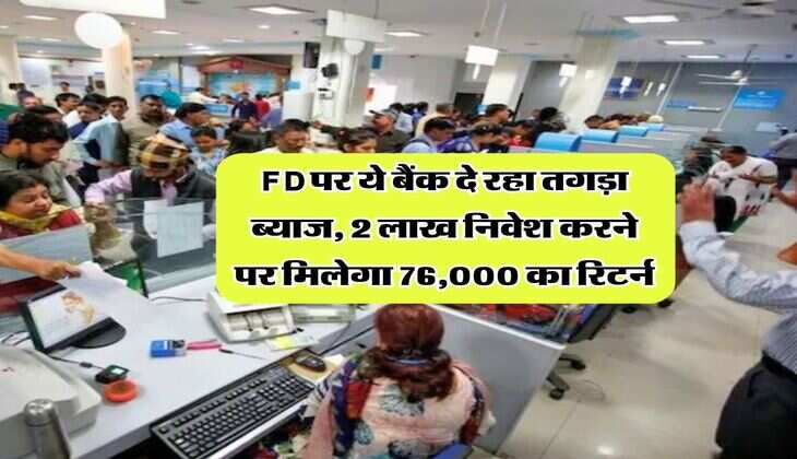 FD पर ये बैंक दे रहा तगड़ा ब्याज, 2 लाख निवेश करने पर मिलेगा 76,000 का रिटर्न