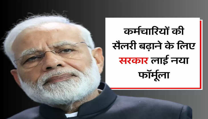 7th pay commission: कर्मचारियों की सैलरी बढ़ाने के लिए सरकार लाई नया फॉर्मूला