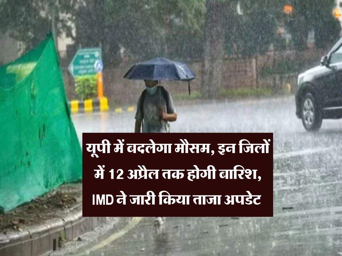 UP Weather : यूपी में बदलेगा मौसम, इन जिलों में 12 अप्रैल तक होगी बारिश, IMD ने जारी किया ताजा अपडेट