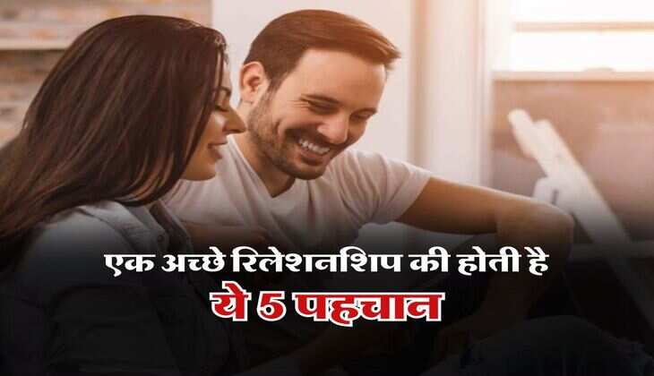 Relationship Tips : एक अच्छे रिलेशनशिप की होती है ये 5 पहचान, आपको भी जानना चाहिए