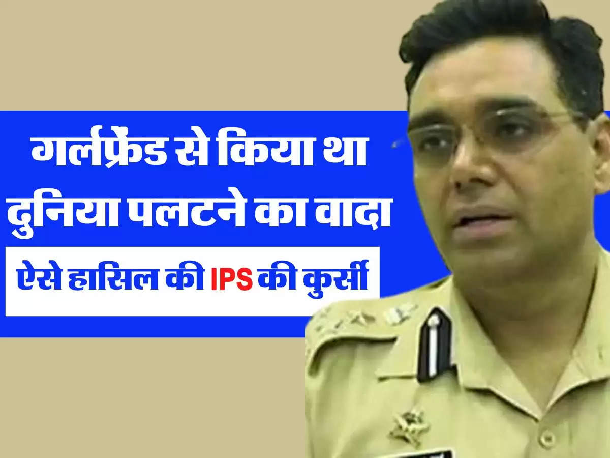 गर्लफ्रेंड से किया था दुनिया पलटने का वादा, ऐसे हासिल की IPS की कुर्सी