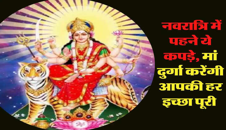 Navratri 2022: नवरात्रि में पहने ये कपड़े, मां दुर्गा करेंगी आपकी हर इच्छा पूरी 