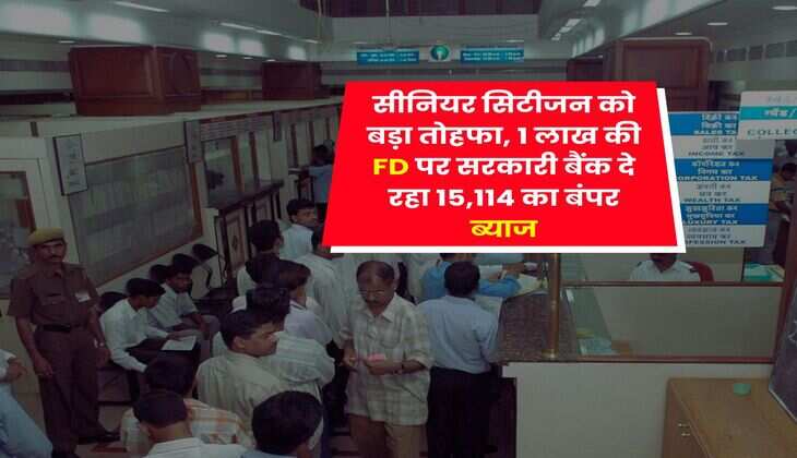 सीनियर सिटीजन को बड़ा तोहफा, 1 लाख की FD पर सरकारी बैंक दे रहा 15,114 का बंपर ब्याज