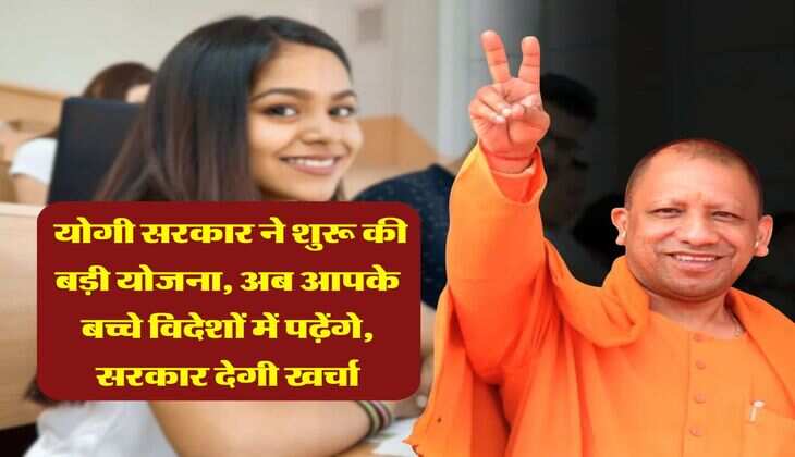 UP Govt Scheme : योगी सरकार ने शुरू की बड़ी योजना, अब आपके बच्चे विदेशों में पढ़ेंगे, सरकार देगी खर्चा