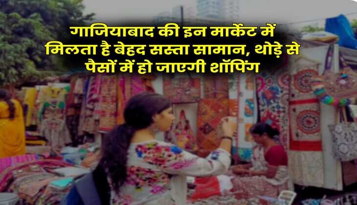 Ghaziabad : गाजियाबाद की इन मार्केट में मिलता है बेहद सस्ता सामान, थोड़े से पैसों में हो जाएगी शॉपिंग