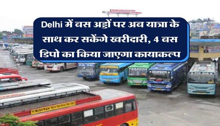 Delhi में बस अड्डों पर अब यात्रा के साथ कर सकेंगे खरीदारी, 4 बस डिपो का किया जाएगा कायाकल्प