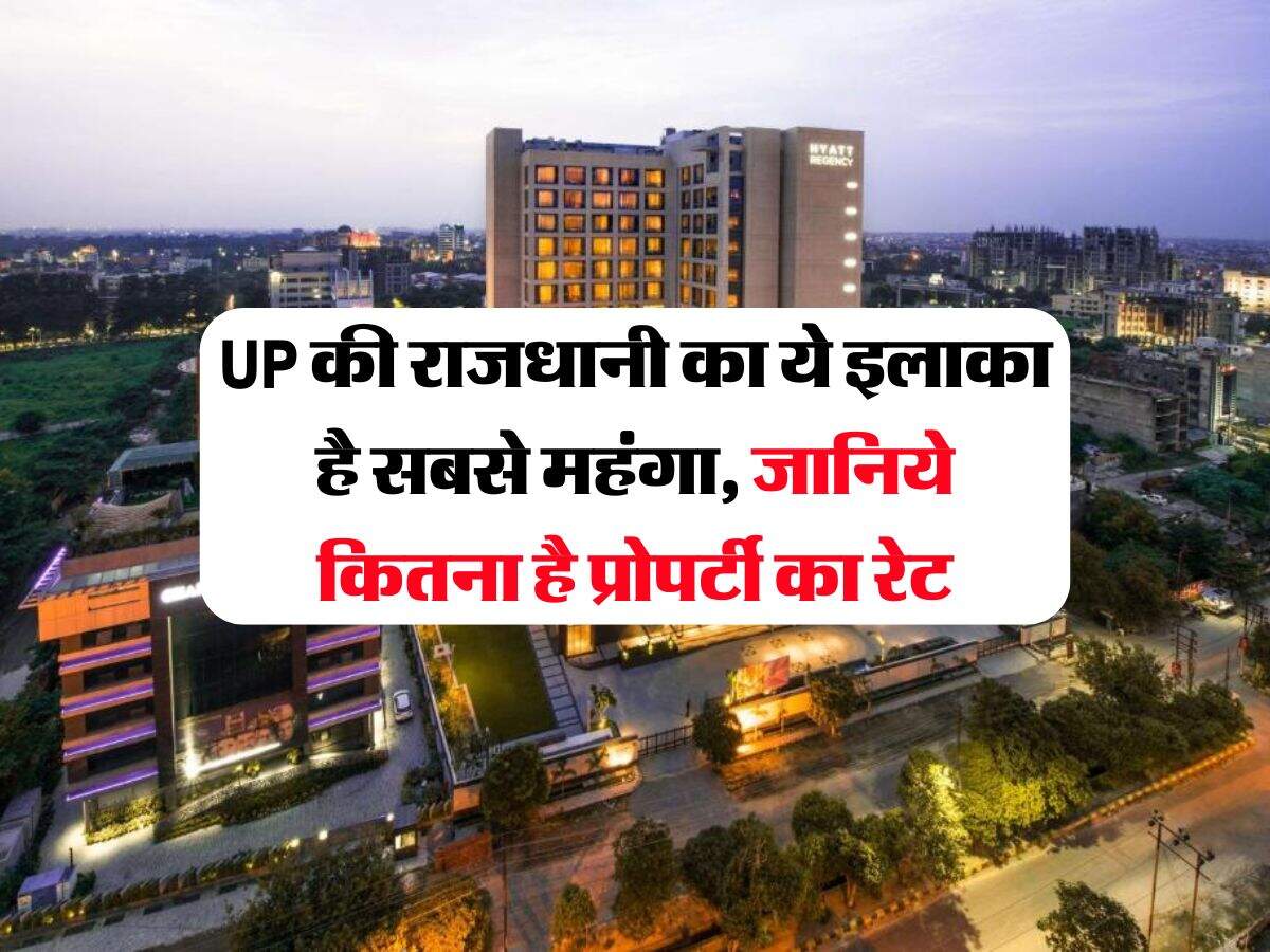 UP की राजधानी का ये इलाका है सबसे महंगा, जानिये कितना है प्रोपर्टी का रेट