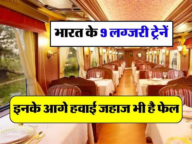 Luxury Train : भारत के 9 लग्जरी ट्रेनें, इनके आगे हवाई जहाज भी है फेल, क्या आपने कभी किया है इनमें सफर