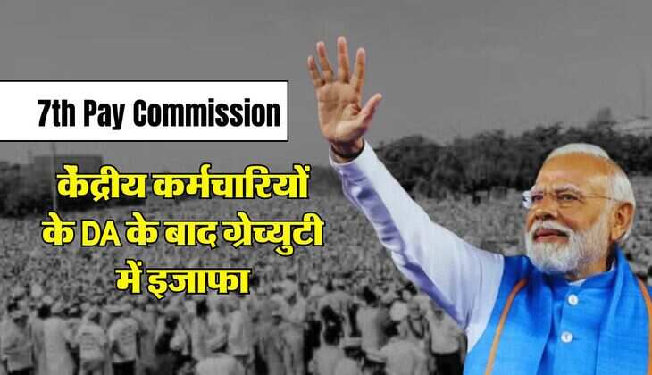 7th Pay Commission: केंद्रीय कर्मचारियों के DA के बाद ग्रेच्‍युटी में इजाफा, अब इतनी ज्यादा मिलेगी सैलरी