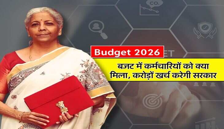Budget 2026 : बजट में कर्मचारियों को क्या मिला, करोड़ों खर्च करेगी सरकार