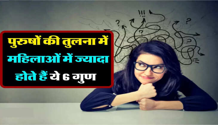 चाणक्य नीति: पुरुषों की तुलना में महिलाओं में ज्यादा होते हैं ये 6 गुण  