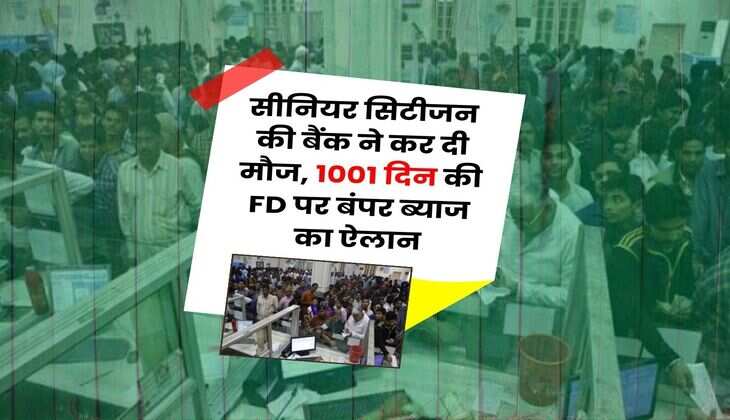 Senior Citizen : सीनियर सिटीजन की बैंक ने कर दी मौज, 1001 दिन की FD पर बंपर ब्याज का ऐलान