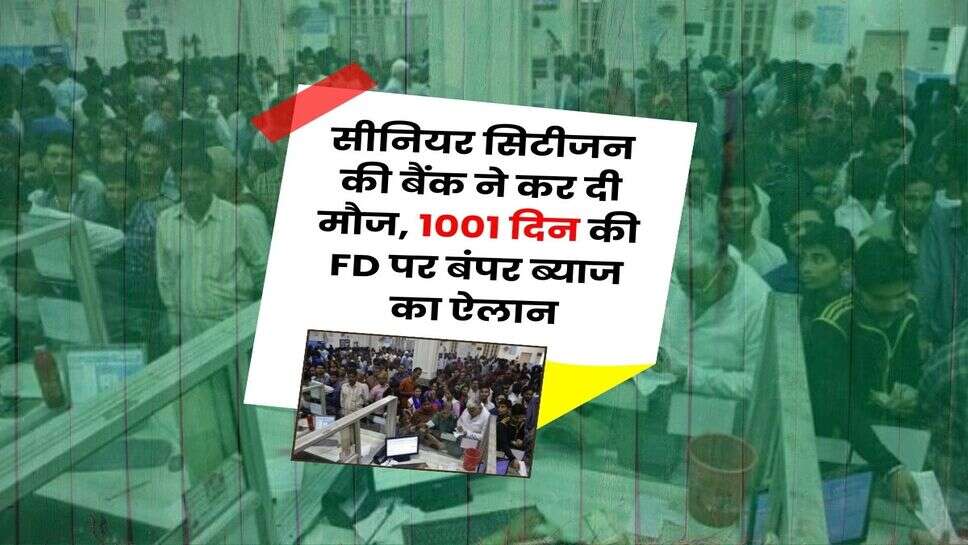 Senior Citizen : सीनियर सिटीजन की बैंक ने कर दी मौज, 1001 दिन की FD पर बंपर ब्याज का ऐलान