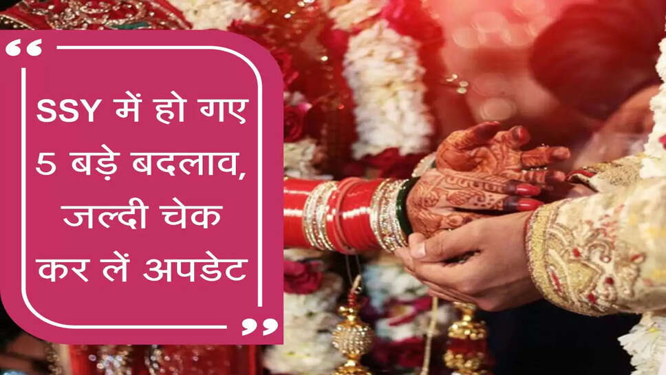 SSY: सुकन्या समृद्धि योजना में हो गए हैं 5 बड़े बदलाव, जल्दी चेक कर लें ताजा अपडेट