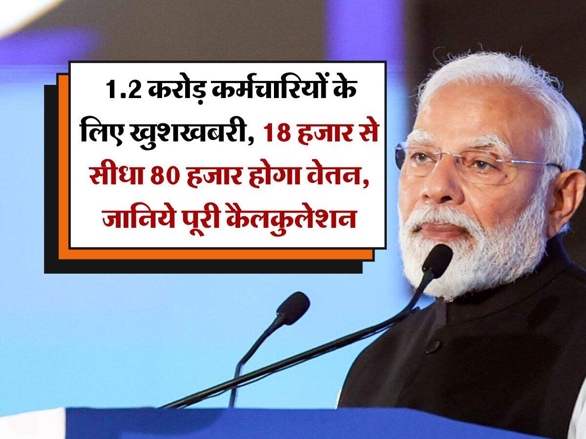 Salary Hike : 1.2 करोड़ कर्मचारियों के लिए खुशखबरी, 18 हजार से सीधा 80 हजार होगा वेतन, जानिये पूरी कैलकुलेशन