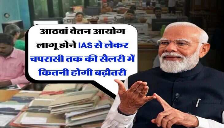 salary hike : आठवां वेतन आयोग लागू होने IAS से लेकर चपरासी तक की सैलरी में कितनी होगी बढ़ौतरी, सरकारी कर्मचारी जान लें काम की बात