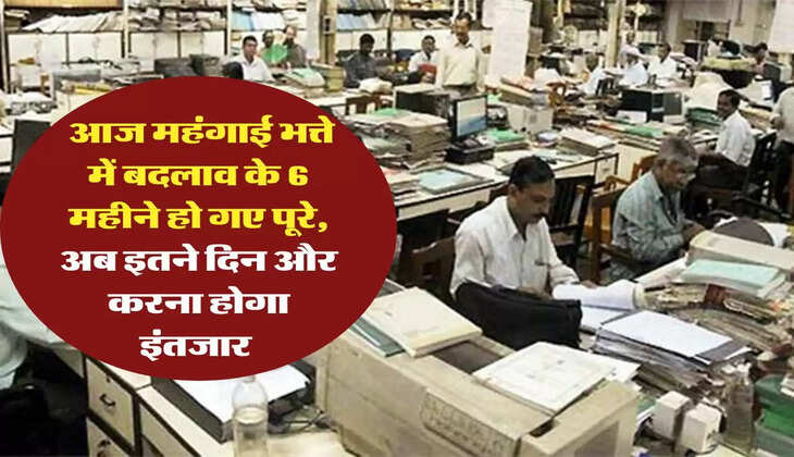 DA Hike: आज महंगाई भत्ते में बदलाव के 6 महीने हो गए पूरे, अब इतने दिन और करना होगा इंतजार 