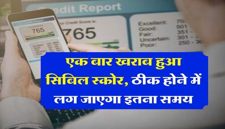 CIBIL Score : एक बार खराब हुआ सिबिल स्कोर, ठीक होने में लग जाएगा इतना समय