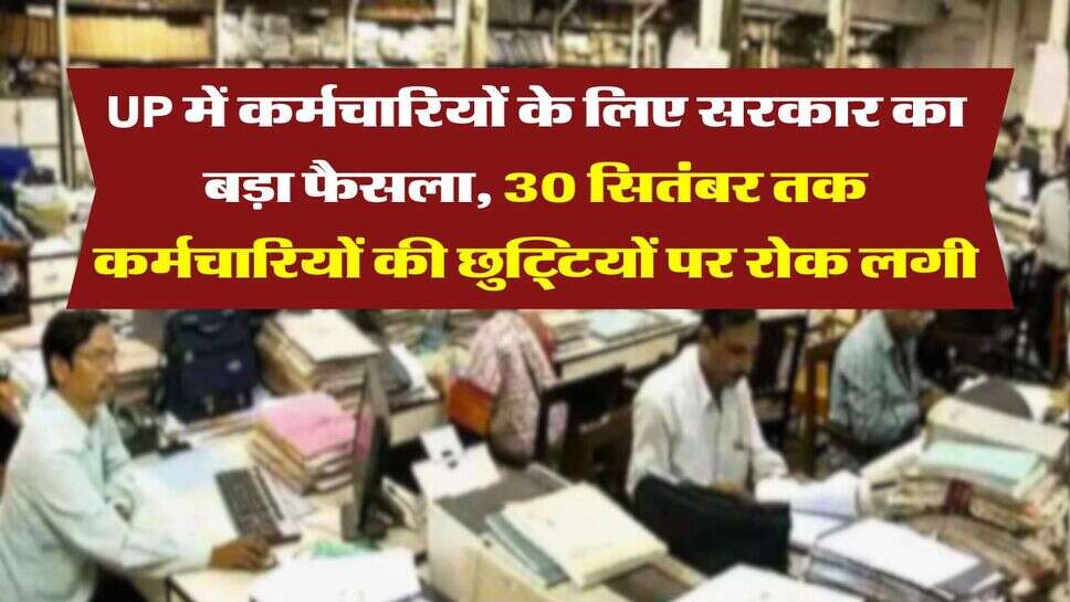 UP में कर्मचारियों के लिए सरकार का बड़ा फैसला, 30 सितंबर तक कर्मचारियों की छुट्टियों पर रोक लगी