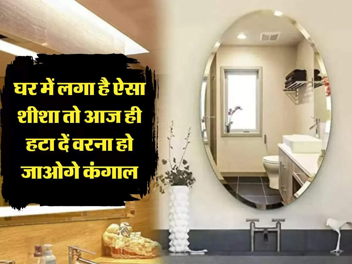 VASTU TIPS: घर में लगा है ऐसा शीशा तो आज ही हटा दें वरना हो जाओगे कंगाल