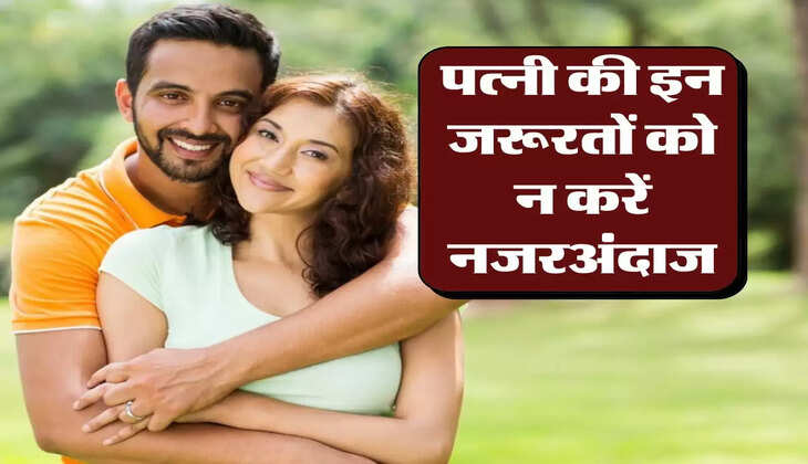 Chanakya Niti : पत्नी की इन जरूरतों को न करें नजरअंदाज, कह गए हैं चाणक्य 