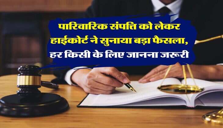 property dispute case : पारिवारिक संपत्ति को लेकर हाईकोर्ट ने सुनाया बड़ा फैसला, हर किसी के लिए जानना जरूरी