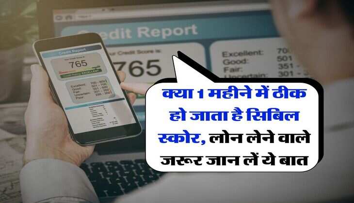 CIBIL Score : क्या 1 महीने में ठीक हो जाता है सिबिल स्कोर, लोन लेने वाले जरूर जान लें ये बात