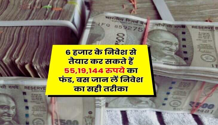 SIP : 6 हजार के निवेश से तैयार कर सकते हैं 55,19,144 रुपये का फंड, बस जान लें निवेश का सही तरीका
