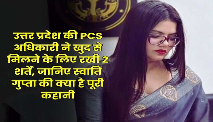 UP News : उत्तर प्रदेश की PCS अधिकारी ने खुद से मिलने के लिए रखी 2 शर्तें, जानिए स्वाति गुप्ता की क्या है पूरी कहानी