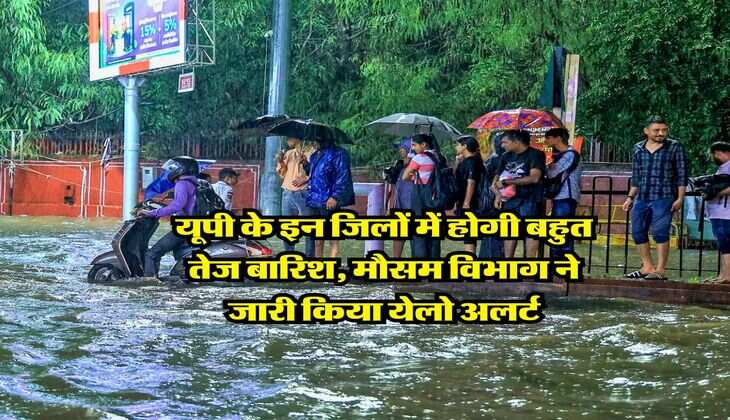 UP Rains : यूपी के इन जिलों में होगी बहुत तेज बारिश, मौसम विभाग ने जारी किया येलो अलर्ट