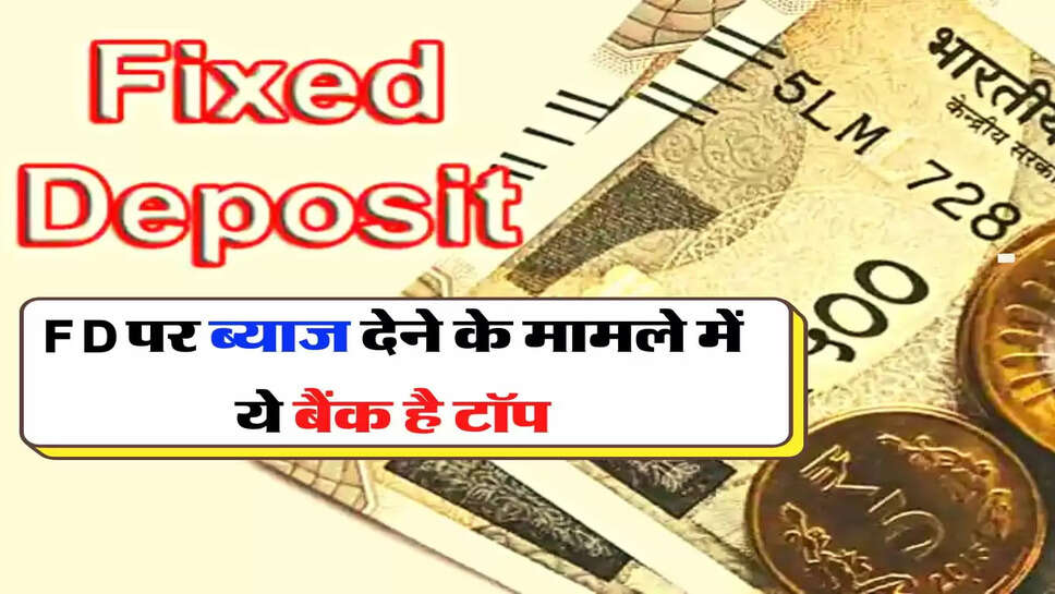 FD पर ब्याज देने के मामले में ये बैंक है टॉप, आपका भी है इसमें खाता