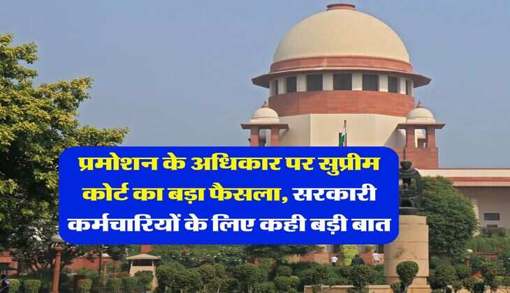 Supreme Court : प्रमोशन के अधिकार पर सुप्रीम कोर्ट का बड़ा फैसला, सरकारी कर्मचारियों के लिए कही बड़ी बात