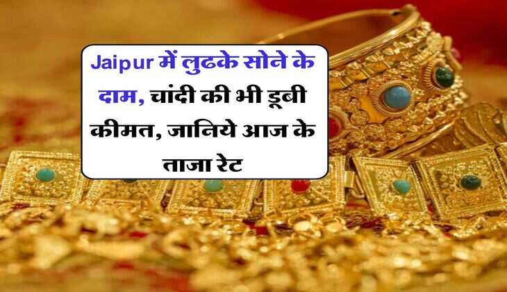 Jaipur में लुढके सोने के दाम, चांदी की भी डूबी कीमत, जानिये आज के ताजा रेट