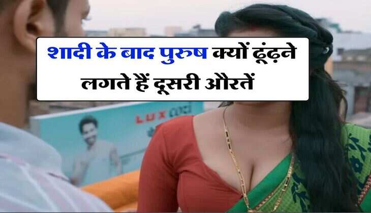 Chanakya Niti : शादी के बाद पुरुष क्यों ढूंढ़ने लगते हैं दूसरी औरतें, चाणक्य नीति में बताए गए हैं ये 4 कारण