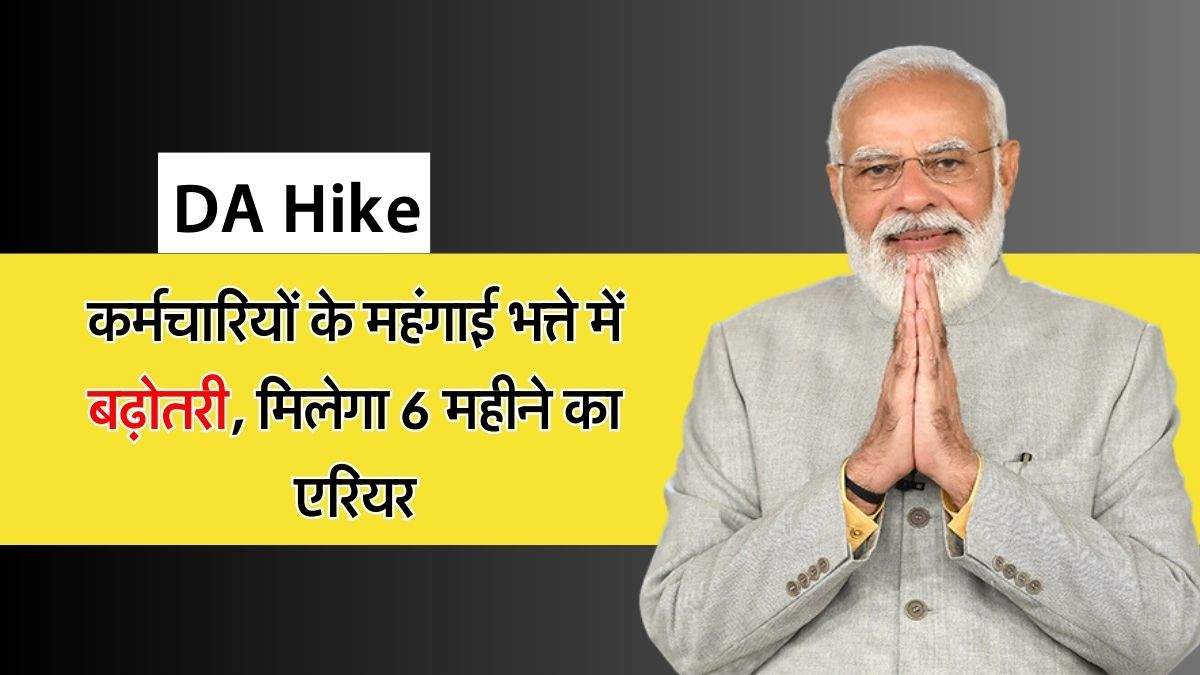 DA Hike : कर्मचारियों के महंगाई भत्ते में बढ़ोतरी, मिलेगा 6 महीने का एरियर