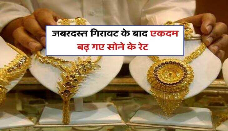 Gold Rate : जबरदस्त गिरावट के बाद एकदम बढ़ गए सोने के रेट, जानिये कितने में मिलेगा 10 ग्राम 