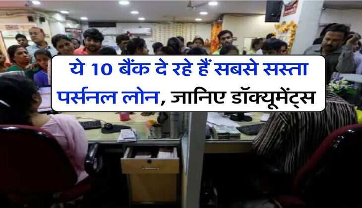 Personal Loan Interest Rates : ये 10 बैंक दे रहे हैं सबसे सस्ता पर्सनल लोन, जानिए डॉक्यूमेंट्स, प्रॉसेसिंग फीस और अन्य जरूरी बातें