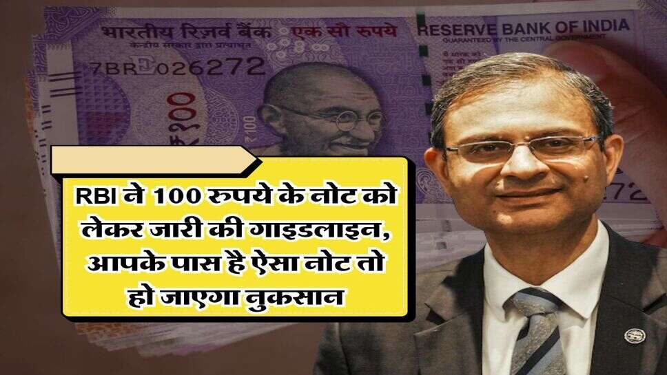RBI ने 100 रुपये के नोट को लेकर जारी की गाइडलाइन, आपके पास है ऐसा नोट तो हो जाएगा नुकसान&nbsp;