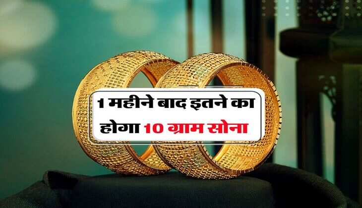 Gold Rate : 1 महीने बाद इतने का होगा 10 ग्राम सोना