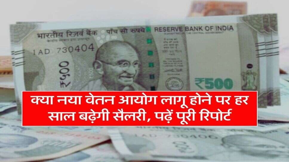 8th Pay Commission : क्या नया वेतन आयोग लागू होने पर हर साल बढ़ेगी सैलरी, पढ़ें पूरी रिपोर्ट