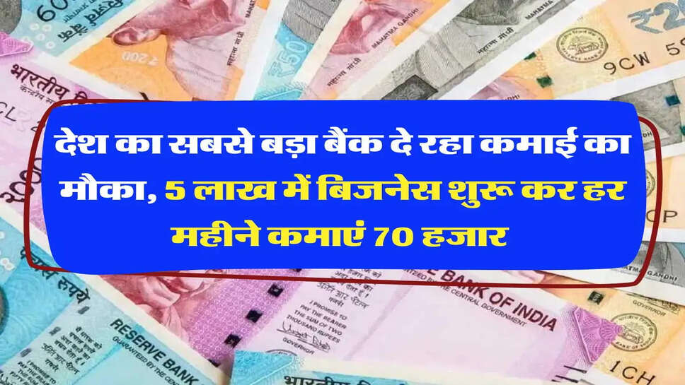 Business Scheme: देश का सबसे बड़ा बैंक दे रहा कमाई का मौका, 5 लाख में बिजनेस शुरू कर हर महीने कमाएं 70 हजार&nbsp;