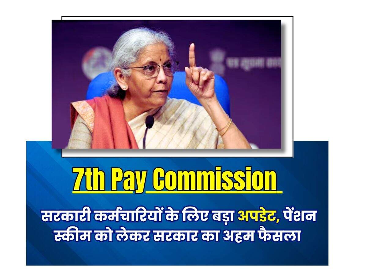 7th Pay Commission : सरकारी कर्मचारियों के लिए बड़ा अपडेट, पेंशन स्कीम को लेकर सरकार का अहम फैसला