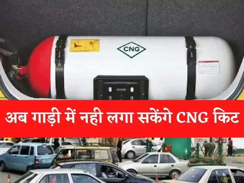 CNG Kit गाड़ी चालकों के लिए बड़ी खबर, अब गाड़ी में नही लगा सकेंगे CNG किट