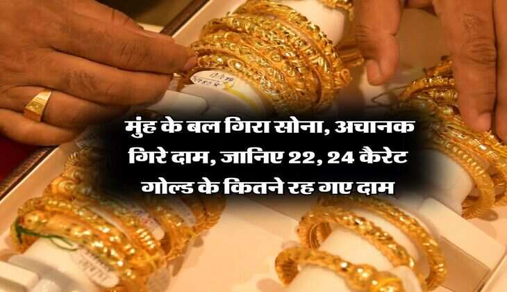 Gold Rate : मुंह के बल गिरा सोना, अचानक गिरे दाम, जानिए 22, 24 कैरेट गोल्ड के कितने रह गए दाम