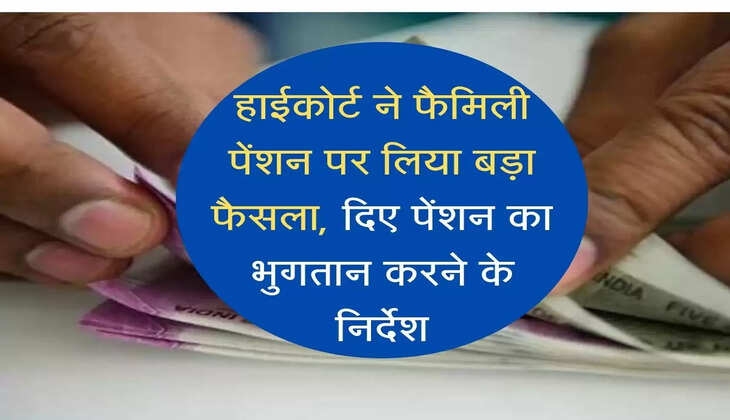 family pension : हाईकोर्ट ने फैमिली पेंशन पर लिया बड़ा फैसला, दिए पेंशन का भुगतान करने के निर्देश