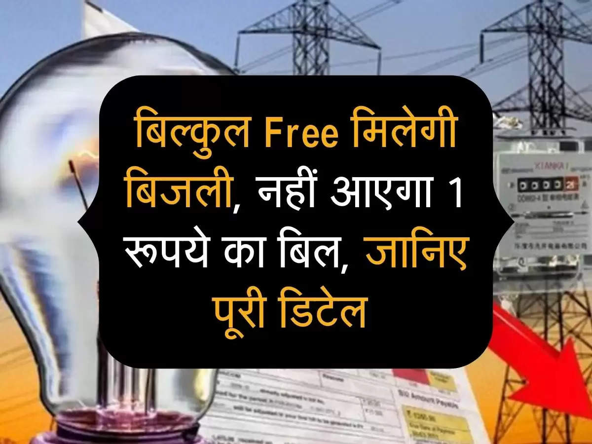 बिल्कुल Free मिलेगी बिजली, नहीं आएगा 1 रूपये का बिल, जानिए पूरी डिटेल 